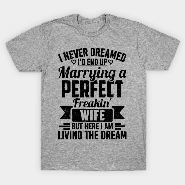 I Never Dreamed I'd End Up Marrying A Perfect Freakin' Wife T-Shirt by SilverTee